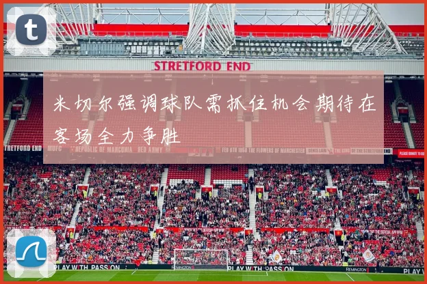 米切尔强调球队需抓住机会期待在客场全力争胜