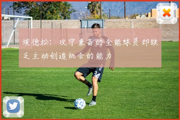 埃德松：攻守兼备的全能球员却缺乏主动创造机会的能力