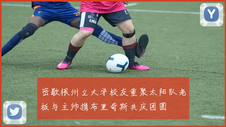 密歇根州立大学校友重聚太阳队老板与主帅携布里奇斯共庆团圆