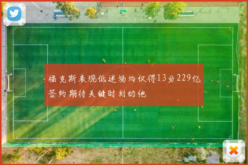福克斯表现低迷场均仅得13分229亿签约期待关键时刻的他
